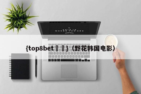 {top8bet娛樂}(野花韩国电影)